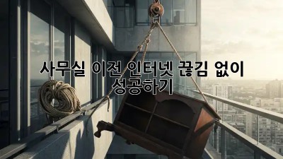 사무실 이전, 인터넷 끊김 없이 성공하기!